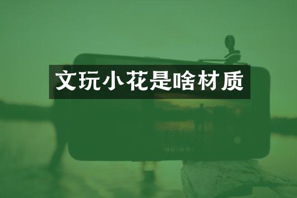 文玩小花是啥材质