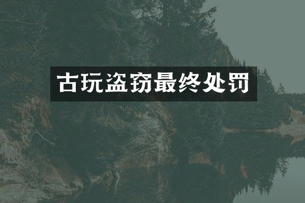 古玩盗窃最终处罚