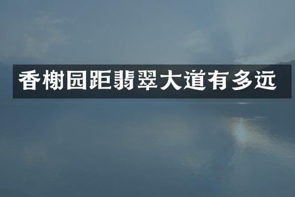 香榭园距翡翠大道有多远