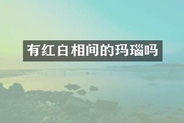 有红白相间的玛瑙吗