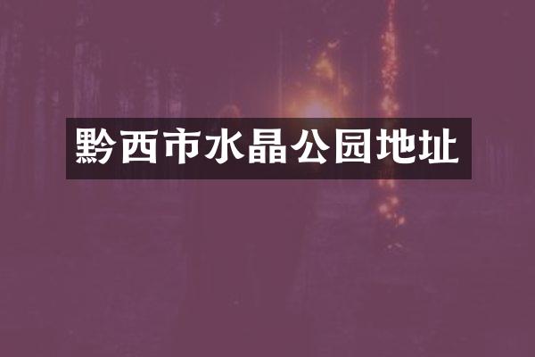 黔西市水晶公园地址