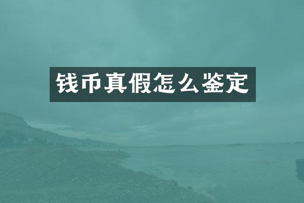 钱币真假怎么鉴定