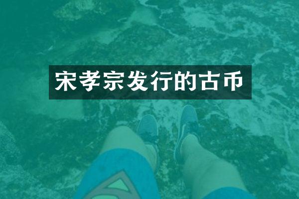 宋孝宗发行的古币