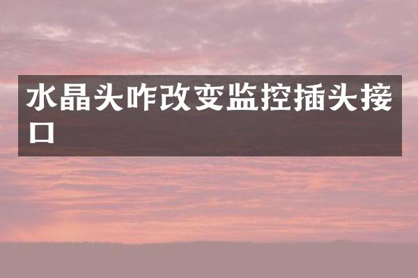 水晶头咋改变监控插头接口