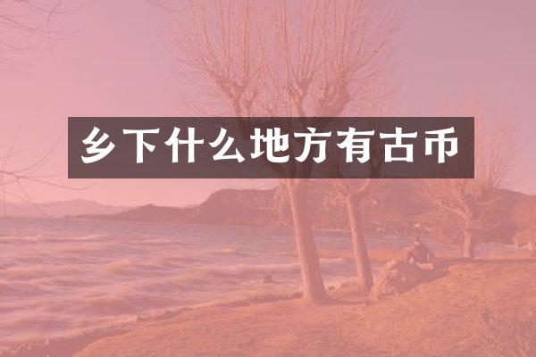 乡下什么地方有古币