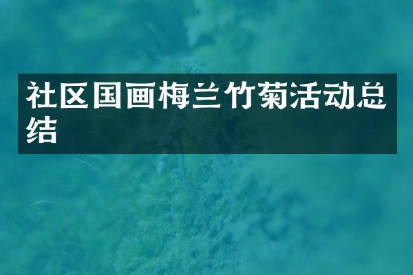 社区国画梅兰竹菊活动总结
