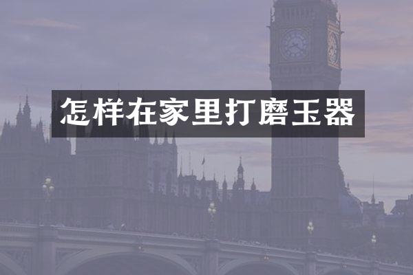 怎样在家里打磨玉器