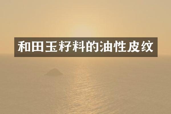 和田玉籽料的油性皮纹