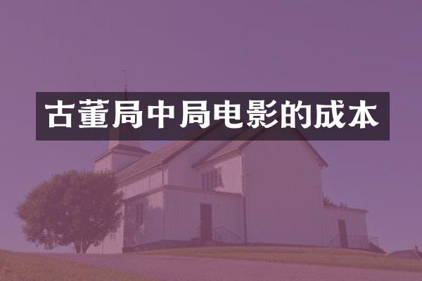 古董局中局电影的成本