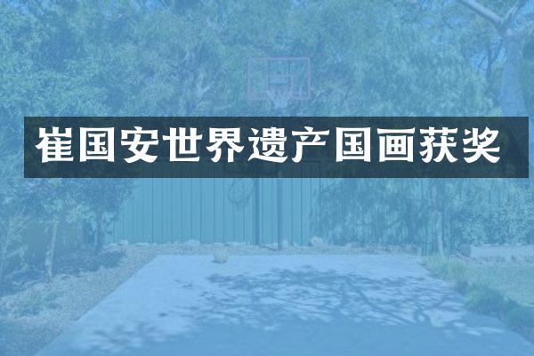 崔国安世界遗产国画