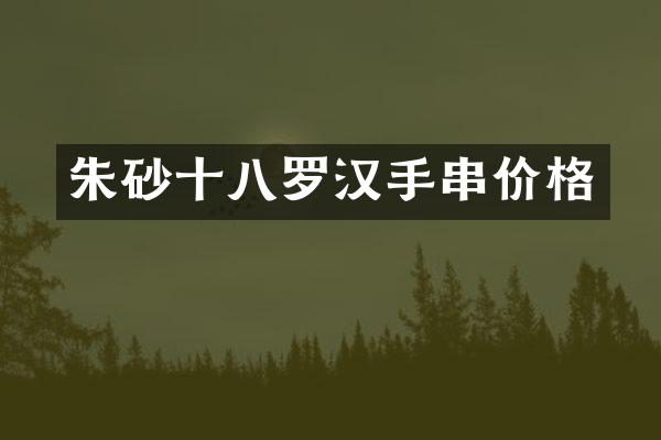 朱砂十八罗汉手串价格