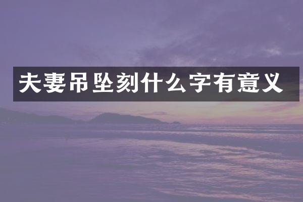 夫妻吊坠刻什么字有意义