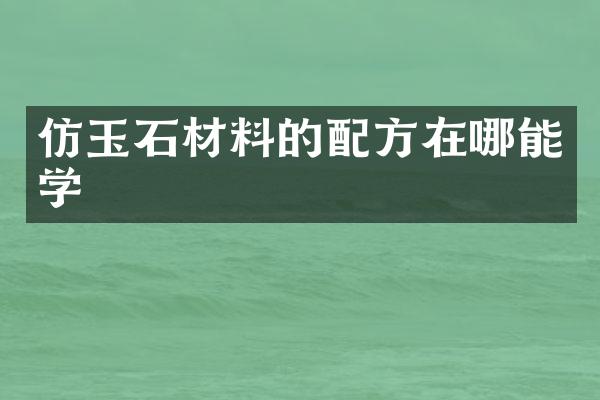 仿玉石材料的在哪能学