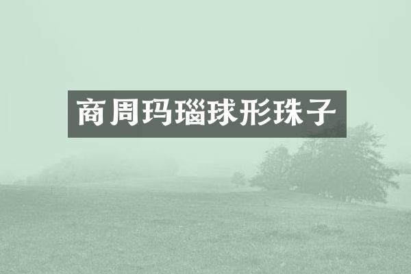 商周玛瑙球形珠子