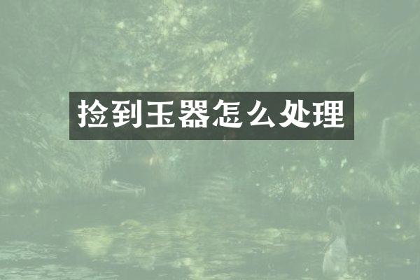 捡到玉器怎么处理