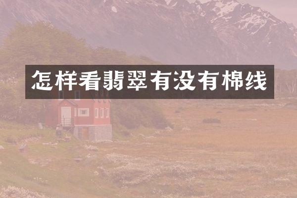 怎样看翡翠有没有棉线
