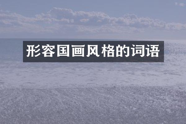 形容国画风格的词语