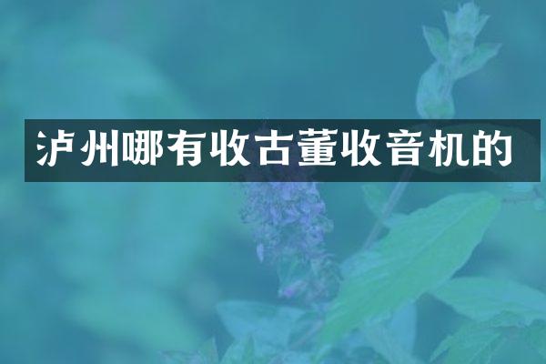 泸州哪有收古董收音机的