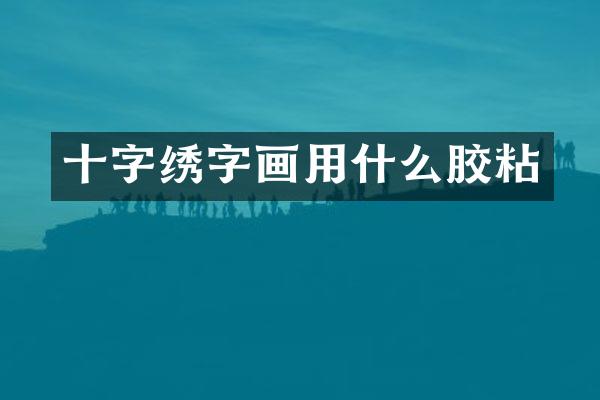 十字绣字画用什么胶粘