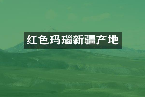 红色玛瑙新疆产地