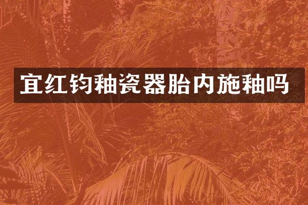 宜红钧釉瓷器胎内施釉吗