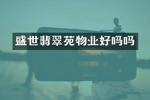 盛世翡翠苑物业好吗吗