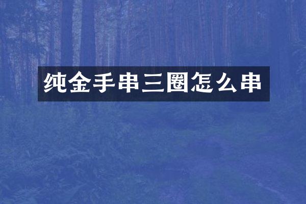 纯金手串三圈怎么串