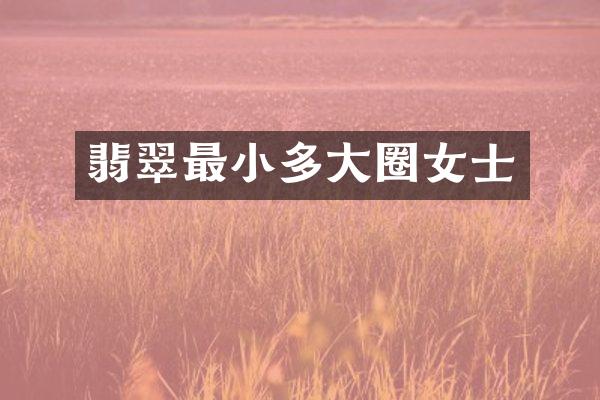 翡翠最小多大圈女士
