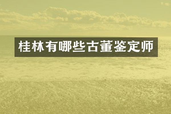 桂林有哪些古董鉴定师