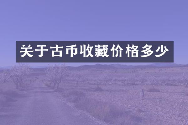 关于古币收藏价格多少