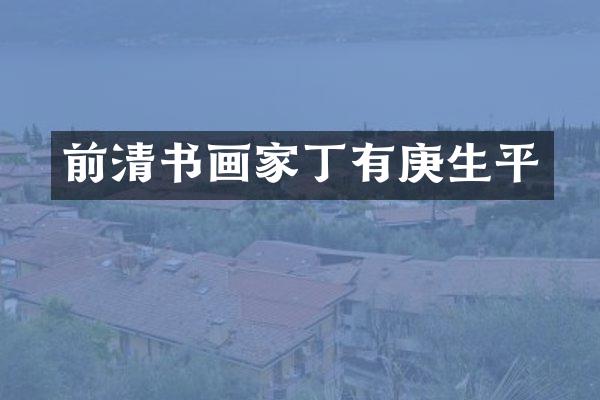 前清书画家丁有庚生平