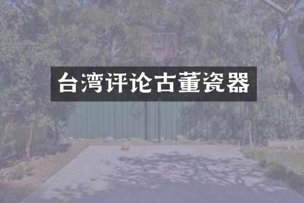 台湾评论古董瓷器