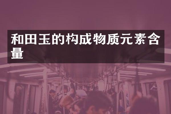 和田玉的构成物质元素含量