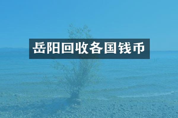 岳阳回收各国钱币
