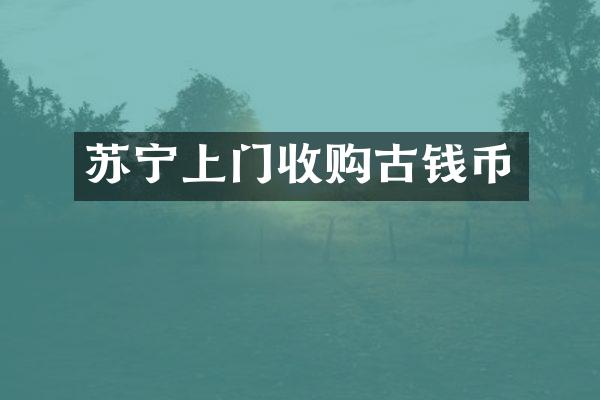 苏宁上门收购古钱币