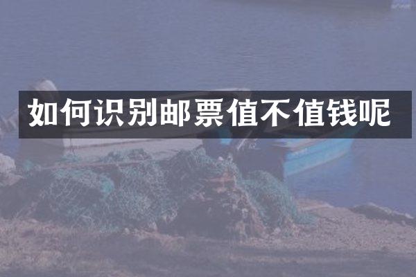 如何识别邮票值不值钱呢