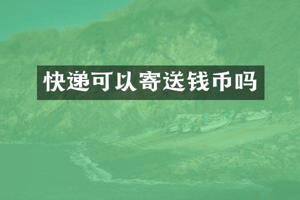 快递可以寄送钱币吗