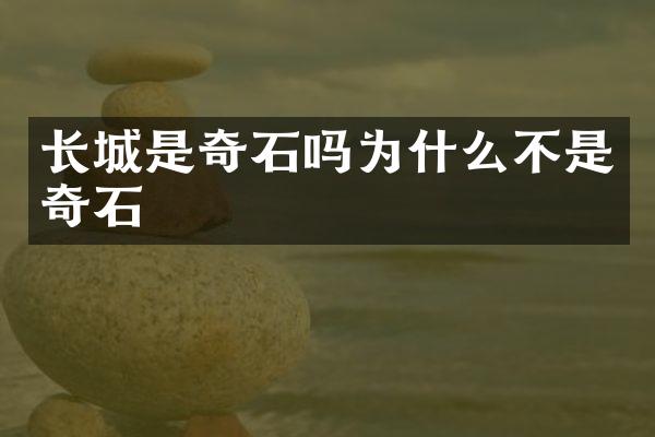 长城是奇石吗为什么不是奇石