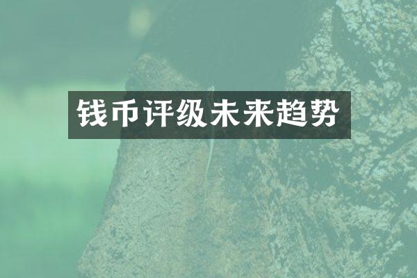 钱币评级未来趋势