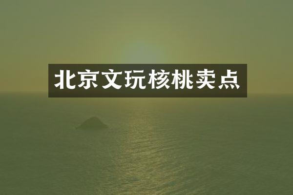 北京文玩核桃卖点