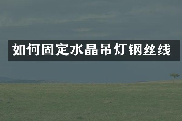 如何固定水晶吊灯钢丝线