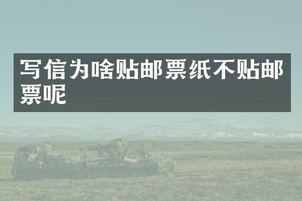 写信为啥贴邮票纸不贴邮票呢