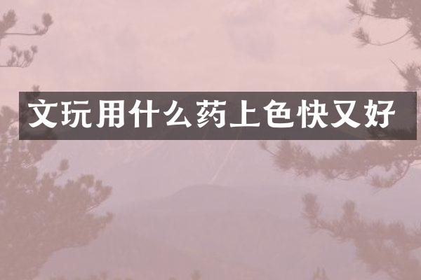 文玩用什么药上色快又好