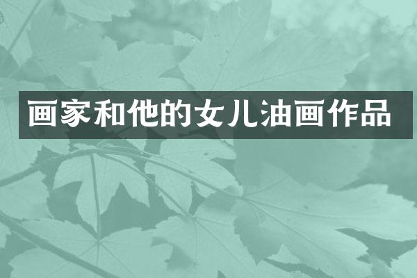 画家和他的女儿油画作品