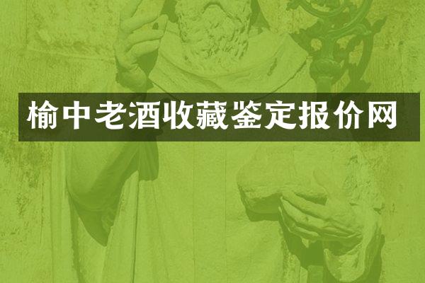 榆中老酒收藏鉴定报价网