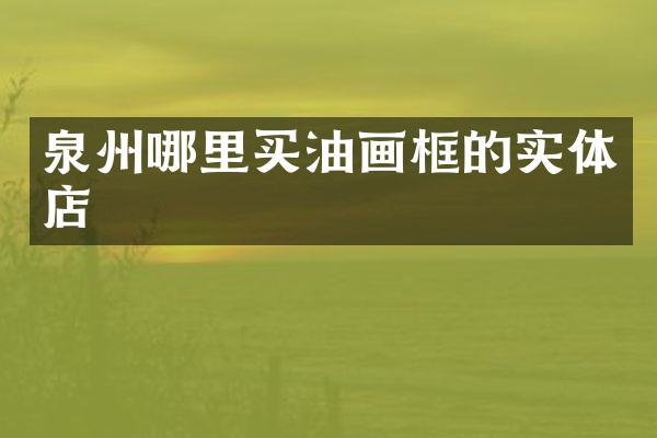 泉州哪里买油画框的实体店