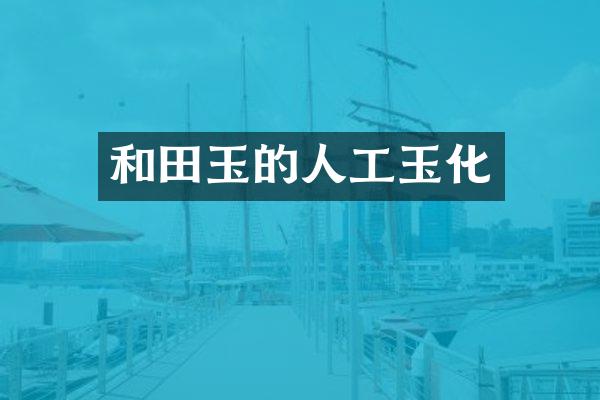 和田玉的人工玉化