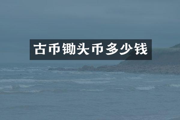 古币锄头币多少钱