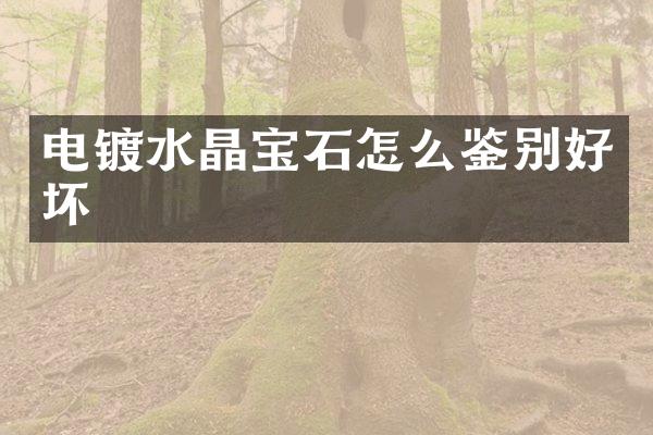 电镀水晶宝石怎么鉴别好坏