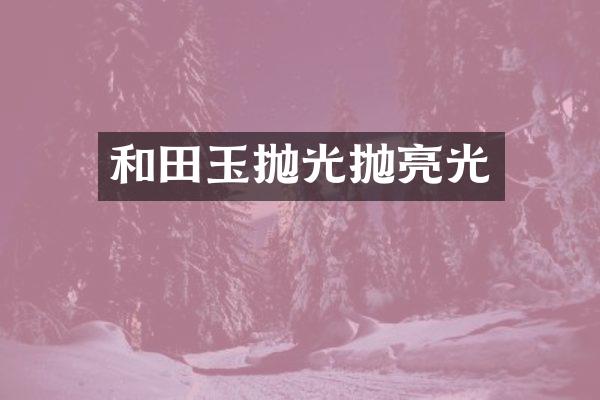 和田玉抛光抛亮光